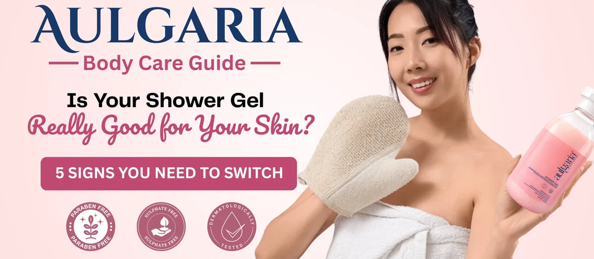 Is Your Shower Gel Really Good for Your Skin? 5 Signs You Need to Switch | Aulgaria Body Care Guide