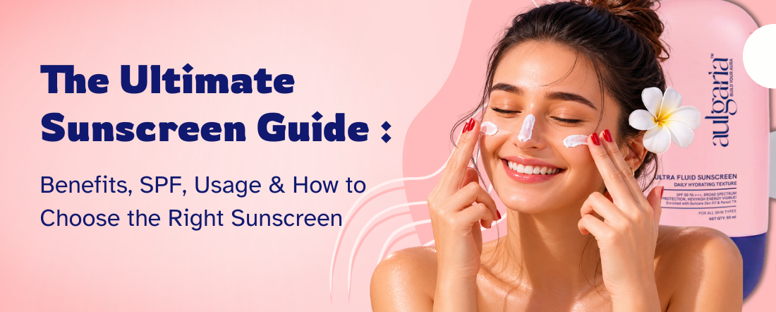 The Ultimate Sunscreen Guide: Benefits, SPF, Usage & How to Choose the Right Sunscreen